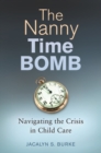 The Nanny Time Bomb : Navigating the Crisis in Child Care - Book