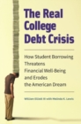 The Real College Debt Crisis : How Student Borrowing Threatens Financial Well-Being and Erodes the American Dream - Book