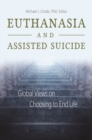 Euthanasia and Assisted Suicide : Global Views on Choosing to End Life - Book