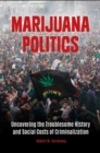 Marijuana Politics : Uncovering the Troublesome History and Social Costs of Criminalization - Book