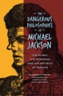 The Dangerous Philosophies of Michael Jackson : His Music, His Persona, and His Artistic Afterlife - Book