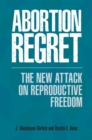 Abortion Regret : The New Attack on Reproductive Freedom - Book