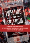 Tweeting to Freedom : An Encyclopedia of Citizen Protests and Uprisings around the World - Book