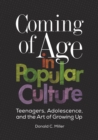 Coming of Age in Popular Culture : Teenagers, Adolescence, and the Art of Growing Up - Book