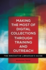 Making the Most of Digital Collections through Training and Outreach : The Innovative Librarian's Guide - Book