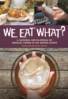 We Eat What? : A Cultural Encyclopedia of Unusual Foods in the United States - Book