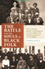 The Battle for the Souls of Black Folk : W.E.B. Du Bois, Booker T. Washington, and the Debate That Shaped the Course of Civil Rights - Book