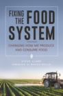 Fixing the Food System : Changing How We Produce and Consume Food - Book