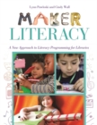 Maker Literacy : A New Approach to Literacy Programming for Libraries - Book