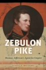 Zebulon Pike : Thomas Jefferson's Agent for Empire - Book