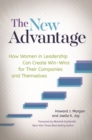The New Advantage : How Women in Leadership Can Create Win-Wins for Their Companies and Themselves - Book
