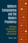Midterm Campaigning and the Modern Presidency : Reshaping the President's Relationship with Congress - Book
