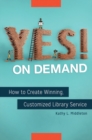 Yes! on Demand : How to Create Winning, Customized Library Service - Book