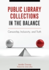 Public Library Collections in the Balance : Censorship, Inclusivity, and Truth - Book
