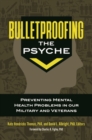 Bulletproofing the Psyche : Preventing Mental Health Problems in Our Military and Veterans - Book