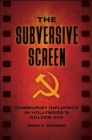 The Subversive Screen : Communist Influence in Hollywood's Golden Age - Book