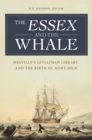 The Essex and the Whale : Melville's Leviathan Library and the Birth of Moby-Dick - Book