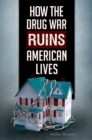 How the Drug War Ruins American Lives - Book