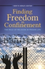 Finding Freedom in Confinement : The Role of Religion in Prison Life - Book