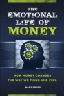 The Emotional Life of Money : How Money Changes the Way We Think and Feel - Book