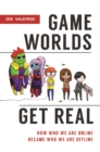 Game Worlds Get Real : How Who We Are Online Became Who We Are Offline - Book