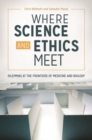 Where Science and Ethics Meet : Dilemmas at the Frontiers of Medicine and Biology - Book