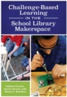 Challenge-Based Learning in the School Library Makerspace - Book