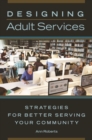 Designing Adult Services : Strategies for Better Serving Your Community - Book