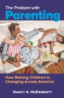 The Problem with Parenting : How Raising Children Is Changing Across America - Book