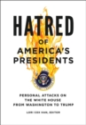 Hatred of America's Presidents : Personal Attacks on the White House from Washington to Trump - Book