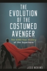 The Evolution of the Costumed Avenger : The 4,000-Year History of the Superhero - Book