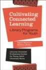 Cultivating Connected Learning : Library Programs for Youth - Book