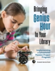 Bringing Genius Hour to Your Library : Implementing a Schoolwide Passion Project Program - Book