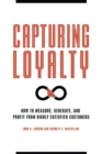 Capturing Loyalty : How to Measure, Generate, and Profit from Highly Satisfied Customers - Book