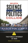 When Science and Politics Collide : The Public Interest at Risk - Book