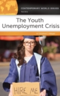 The Youth Unemployment Crisis : A Reference Handbook - Book