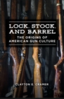 Lock, Stock, and Barrel : The Origins of American Gun Culture - Book