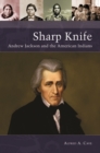 Sharp Knife : Andrew Jackson and the American Indians - Book