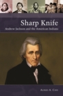 Sharp Knife: Andrew Jackson and the American Indians - eBook