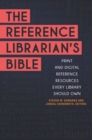 The Reference Librarian's Bible : Print and Digital Reference Resources Every Library Should Own - Book