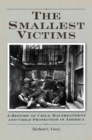 The Smallest Victims : A History of Child Maltreatment and Child Protection in America - Book