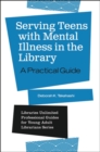 Serving Teens with Mental Illness in the Library : A Practical Guide - Book