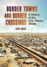 Border Towns and Border Crossings : A History of the U.S.-Mexico Divide - Book