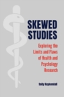 Skewed Studies : Exploring the Limits and Flaws of Health and Psychology Research - Book