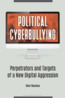 Political Cyberbullying : Perpetrators and Targets of a New Digital Aggression - Book