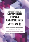 Librarian's Guide to Games and Gamers : From Collection Development to Advisory Services - Book
