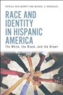 Race and Identity in Hispanic America : The White, the Black, and the Brown - Book