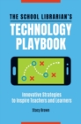 The School Librarian's Technology Playbook : Innovative Strategies to Inspire Teachers and Learners - Book