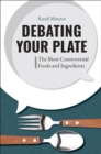 Debating Your Plate : The Most Controversial Foods and Ingredients - Book