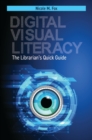 Digital Visual Literacy : The Librarian's Quick Guide - Book